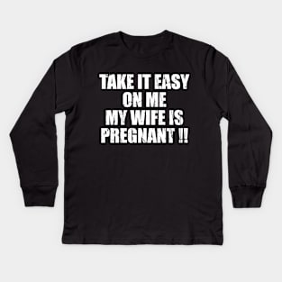 Take It Easy On Me My Wife Is Pregnant Kids Long Sleeve T-Shirt